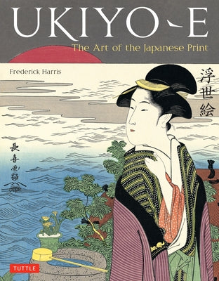 Ukiyo-E: The Art of the Japanese Print by Harris, Frederick