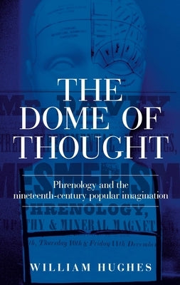 The Dome of Thought: Phrenology and the Nineteenth-Century Popular Imagination by Hughes, William