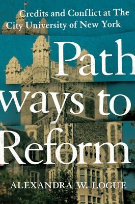 Pathways to Reform: Credits and Conflict at the City University of New York by Logue, Alexandra W.