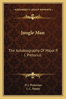 Jungle Man: The Autobiography of Major P. J. Pretorius by Pretorius, P. J.