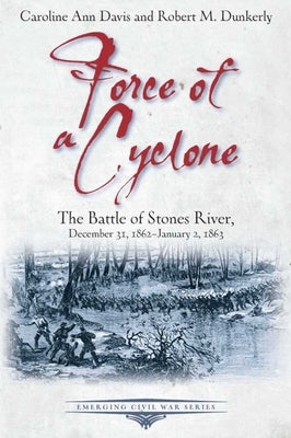 Force of a Cyclone: The Battle of Stones River, December 31, 1862-January 2, 1863 by Davis, Caroline Ann