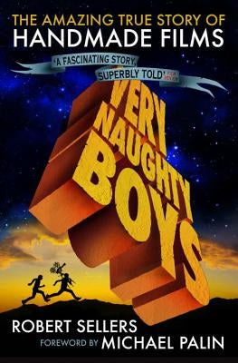 Very Naughty Boys: The Amazing True Story of Handmade Films by Sellers, Robert