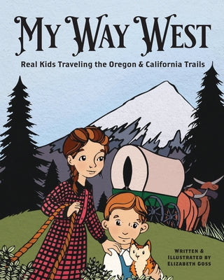 My Way West: Real Kids Traveling the Oregon and California Trails by Goss, Elizabeth