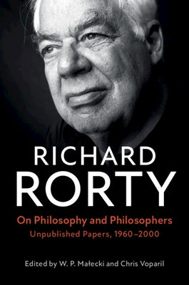 On Philosophy and Philosophers: Unpublished Papers, 1960-2000 by Rorty, Richard