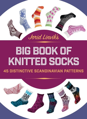 Jorid Linvik's Big Book of Knitted Socks: 45 Distinctive Scandinavian Patterns by Linvik, Jorid