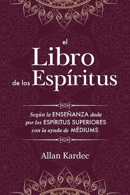 El Libro de los Espíritus: Contiene los principios de la doctrina espiritista sobre la inmortalidad del alma, la naturaleza de los espíritus y su by Kardec, Allan