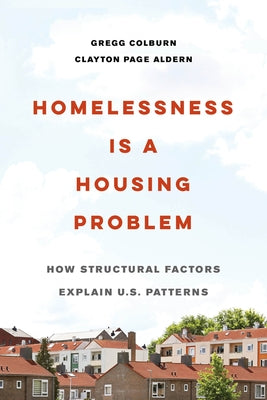 Homelessness Is a Housing Problem: How Structural Factors Explain U.S. Patterns by Colburn, Gregg