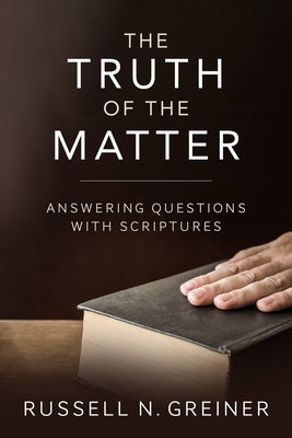 The Truth of the Matter: Answering Questions with Scriptures by Greiner, Russell