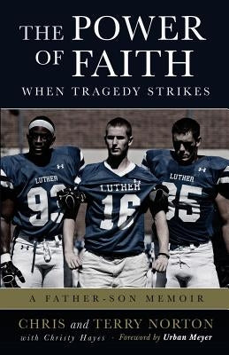 The Power of Faith When Tragedy Strikes: A Father-Son Memoir by Norton, Chris