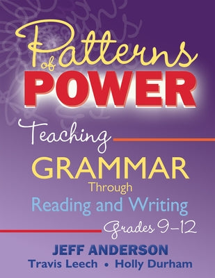 Patterns of Power: Teaching Grammar Through Reading and Writing, Grades 9-12 by Anderson, Jeff