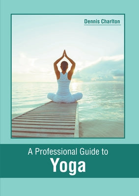 A Professional Guide to Yoga by Charlton, Dennis