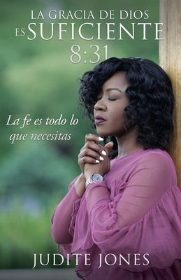 La gracia de Dios es suficiente 8: 31: La fe es todo lo que necesitas by Jones, Judite