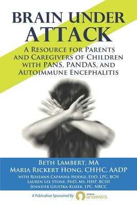 Brain Under Attack: A Resource for Parents and Caregivers of Children with PANS, PANDAS, and Autoimmune Encephalitis by Rickert Hong, Maria