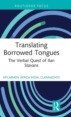 Translating Borrowed Tongues: The Verbal Quest of Ilan Stavans by Vidal Claramonte, Macarmen &#193;frica
