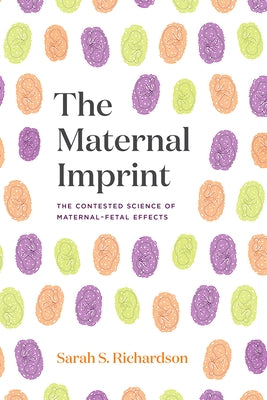 The Maternal Imprint: The Contested Science of Maternal-Fetal Effects by Richardson, Sarah S.