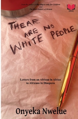 There Are No White People by Nwelue, Onyeka