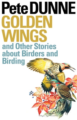 Golden Wings: And Other Stories about Birders and Birding by Dunne, Pete