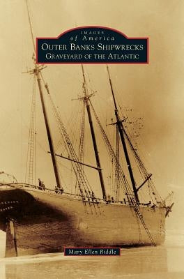 Outer Banks Shipwrecks: Graveyard of the Atlantic by Riddle, Mary Ellen