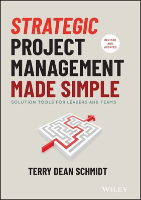 Strategic Project Management Made Simple: Solution Tools for Leaders and Teams by Schmidt, Terry