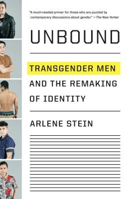 Unbound: Transgender Men and the Remaking of Identity by Stein, Arlene