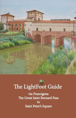 The LightFoot Guide to the via Francigena - Great Saint Bernard Pass to Saint Peter's Square, Rome - Edition 8 by Chinn, Paul