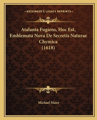 Atalanta Fugiens, Hoc Est, Emblemata Nova De Secretis Naturae Chymica (1618) by Maier, Michael