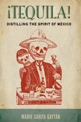 ¡Tequila!: Distilling the Spirit of Mexico by Gayt&#225;n, Marie Sarita