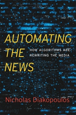 Automating the News: How Algorithms Are Rewriting the Media by Diakopoulos, Nicholas