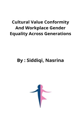 Cultural value conformity and workplace gender equality across generations by Nasrina, Siddiqi