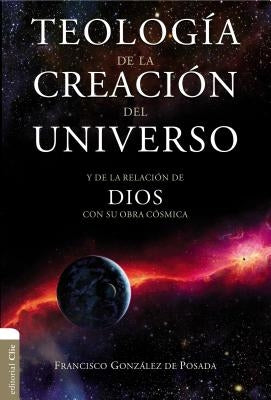 Teología de la Creación del Universo: Y La de la Relación de Dios Con Su Obra Cósmica by Posada, Francisco Gonzales de