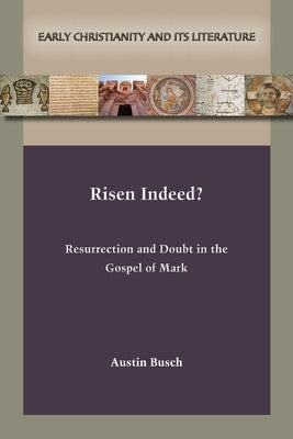 Risen Indeed?: Resurrection and Doubt in the Gospel of Mark by Busch, Austin