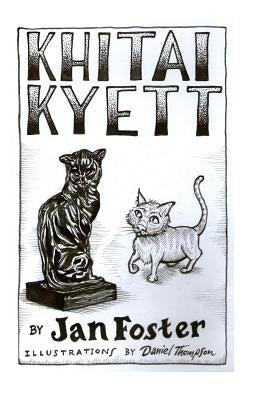 Khitai Kyett: A tale of harrowing adventures, dauntless courage, and preternatural cleverness, for cats and those who serve them by Foster, Jan