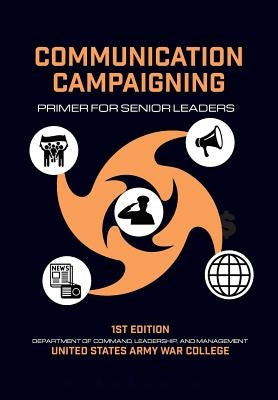 Communication Campaigning: Primer for Senior Leaders by Gavin, Thomas P.