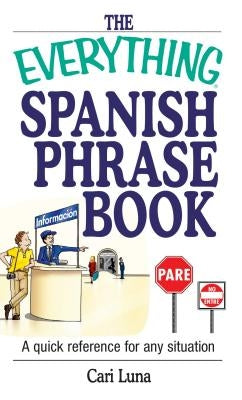 The Everything Spanish Phrase Book: A Quick Reference for Any Situation by Luna, Cari