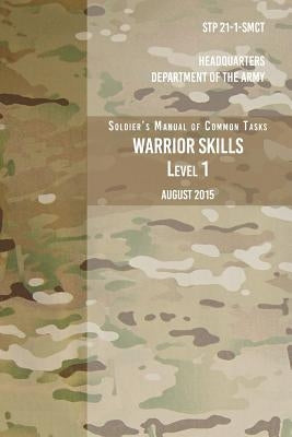 STP 21-1-SCMT Soldier's Manual of Common Tasks Warrior Skills Level 1: August 2015 by The Army, Headquarters Department of