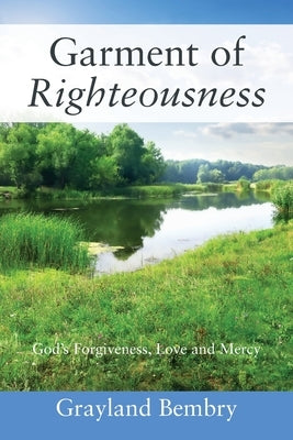 Garment of Righteousness: God's Forgiveness, Love and Mercy by Bembry, Grayland