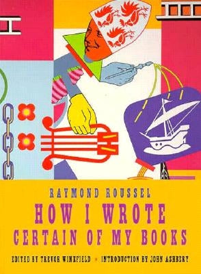 How I Wrote Certain of My Books by Roussel, Raymond