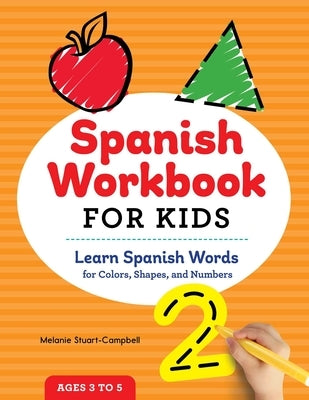 Spanish Workbook for Kids: Learn Spanish Words for Colors, Shapes, and Numbers by Stuart-Campbell, Melanie