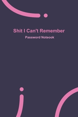 Shit I Can't Remember: Purple password book, password log book and internet password organizer, 120 pages, small 6" x 9" by Remember, Password Notebook