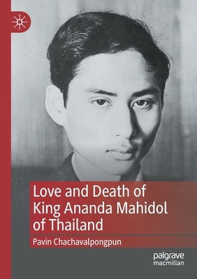 Love and Death of King Ananda Mahidol of Thailand by Chachavalpongpun, Pavin