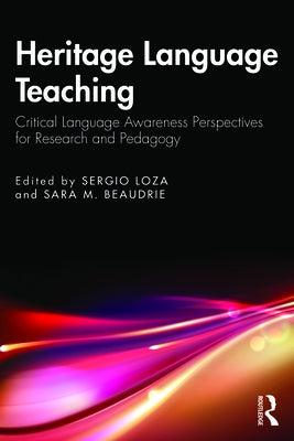 Heritage Language Teaching: Critical Language Awareness Perspectives for Research and Pedagogy by Loza, Sergio