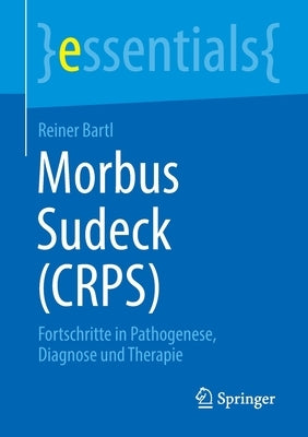 Morbus Sudeck (Crps): Fortschritte in Pathogenese, Diagnose Und Therapie by Bartl, Reiner