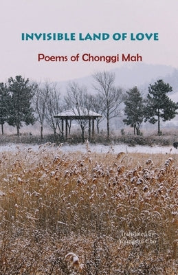 Invisible Land of Love: Poems of Chonggi Mah by Mah, Chonggi