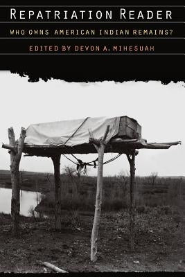 Repatriation Reader: Who Owns American Indian Remains? by Mihesuah, Devon a.