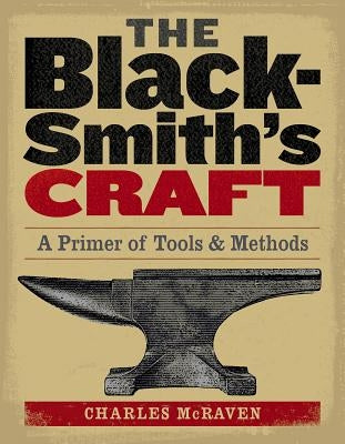 The Blacksmith's Craft: A Primer of Tools & Methods by McRaven, Charles