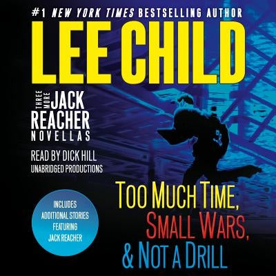 Three More Jack Reacher Novellas: Too Much Time, Small Wars, Not a Drill and Bonus Jack Reacher Stories by Child, Lee