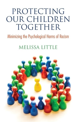 Protecting Our Children Together: Minimizing the Psychological Harms of Racism by Little, Melissa Ann