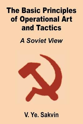 The Basic Principles of Operational Art and Tactics: A Soviet View by Savkin, V. Ye