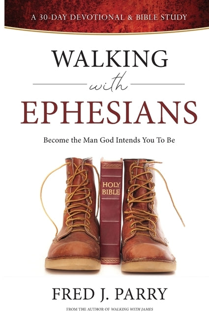 Walking With Ephesians: Become The Man God Intends You To Be by Parry, Fred