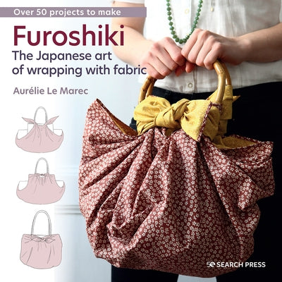 Furoshiki: The Japanese Art of Wrapping with Fabric by Le Marec, Aurelie